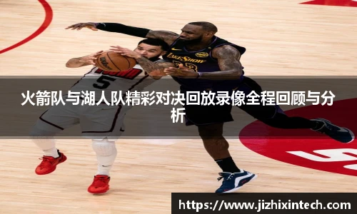火箭队与湖人队精彩对决回放录像全程回顾与分析